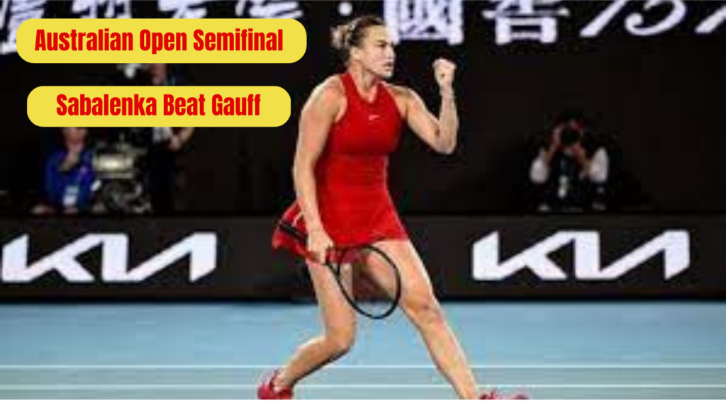 2nd seeded Sabalenka defeated 4th seeded Gauff to reach the Women's Singles Final in the Australian Open